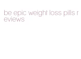 be epic weight loss pills reviews