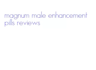 magnum male enhancement pills reviews