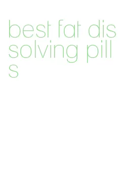 best fat dissolving pills
