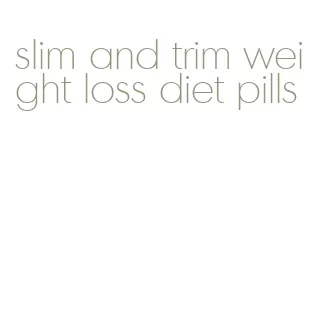 slim and trim weight loss diet pills