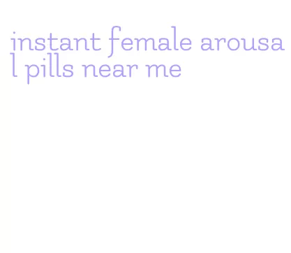 instant female arousal pills near me