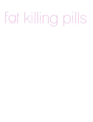fat killing pills