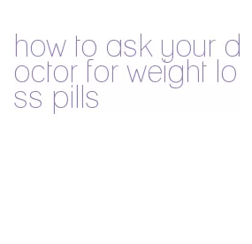 how to ask your doctor for weight loss pills