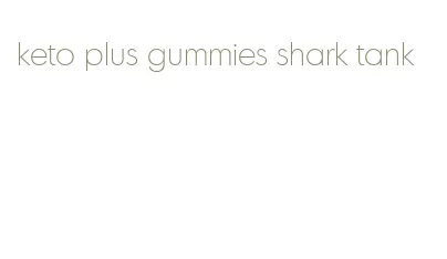 keto plus gummies shark tank