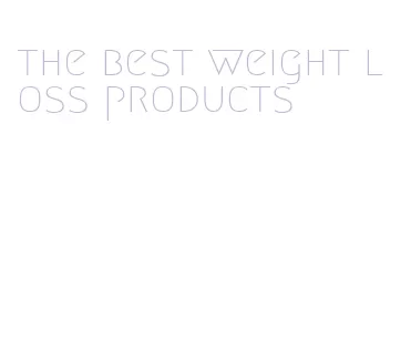the best weight loss products