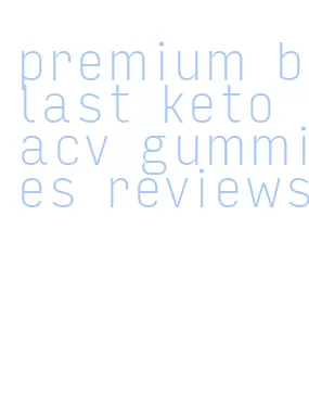 premium blast keto acv gummies reviews