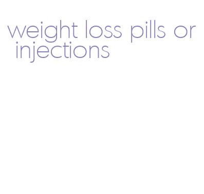 weight loss pills or injections