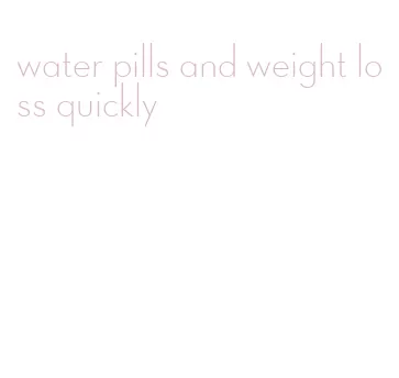 water pills and weight loss quickly