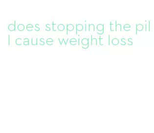 does stopping the pill cause weight loss