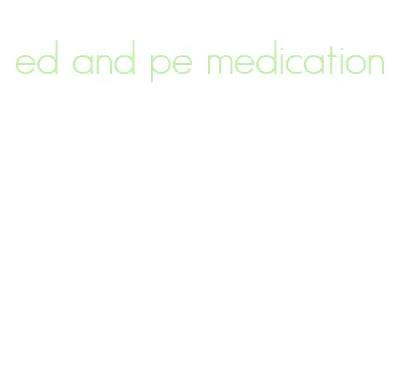 ed and pe medication