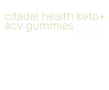 citadel health keto+acv gummies