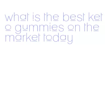 what is the best keto gummies on the market today