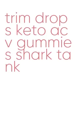 trim drops keto acv gummies shark tank
