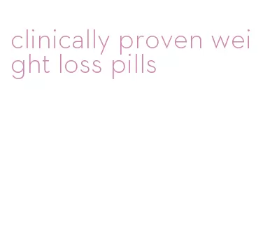 clinically proven weight loss pills
