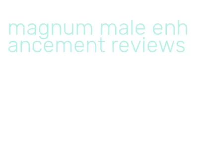 magnum male enhancement reviews