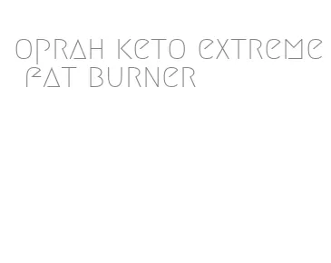 oprah keto extreme fat burner