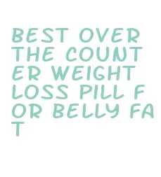 best over the counter weight loss pill for belly fat