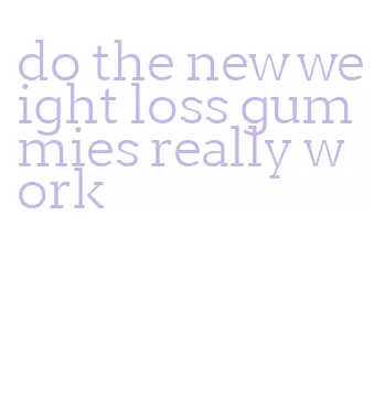 do the new weight loss gummies really work