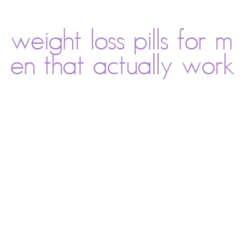 weight loss pills for men that actually work