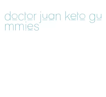 doctor juan keto gummies