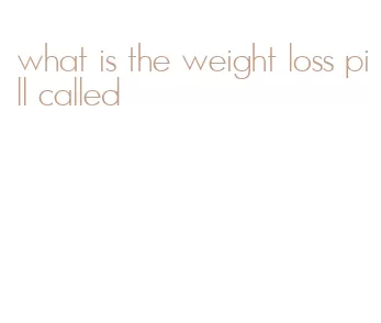 what is the weight loss pill called