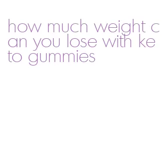 how much weight can you lose with keto gummies