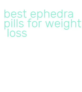 best ephedra pills for weight loss