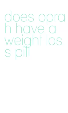 does oprah have a weight loss pill