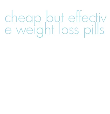 cheap but effective weight loss pills
