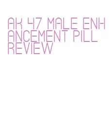 ak 47 male enhancement pill review