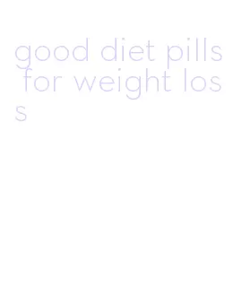 good diet pills for weight loss