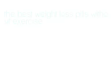 the best weight loss pills without exercise