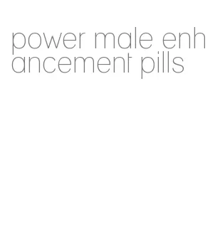 power male enhancement pills