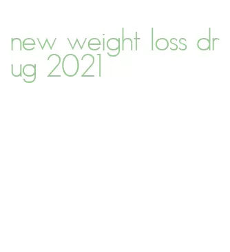 new weight loss drug 2021