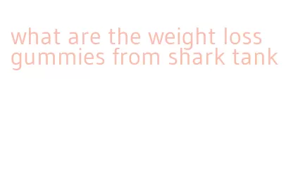 what are the weight loss gummies from shark tank