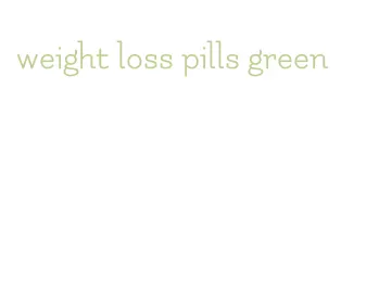 weight loss pills green