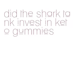 did the shark tank invest in keto gummies