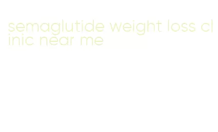 semaglutide weight loss clinic near me