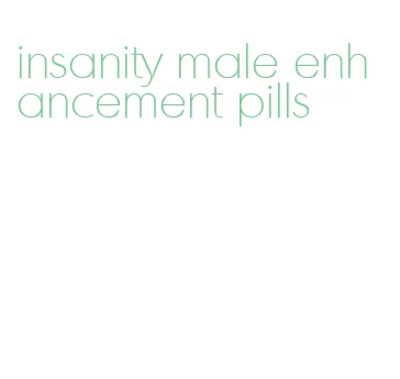 insanity male enhancement pills