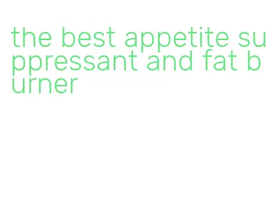 the best appetite suppressant and fat burner