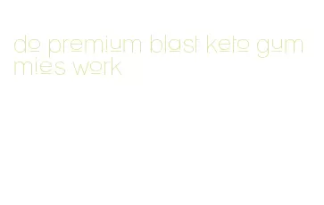 do premium blast keto gummies work