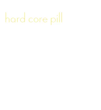 hard core pill