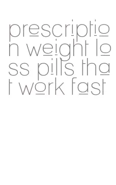 prescription weight loss pills that work fast