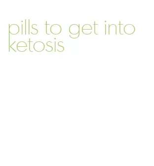 pills to get into ketosis