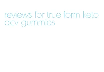 reviews for true form keto acv gummies