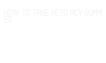 how to take keto acv gummies