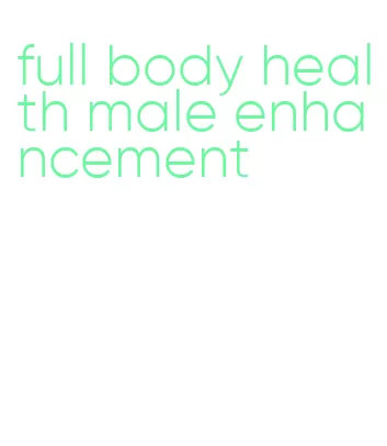 full body health male enhancement