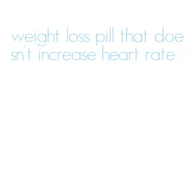weight loss pill that doesn't increase heart rate
