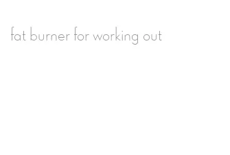 fat burner for working out
