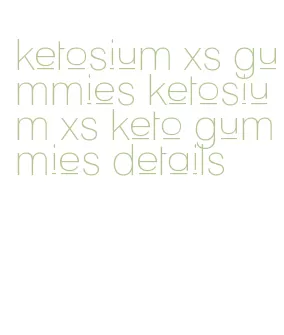 ketosium xs gummies ketosium xs keto gummies details